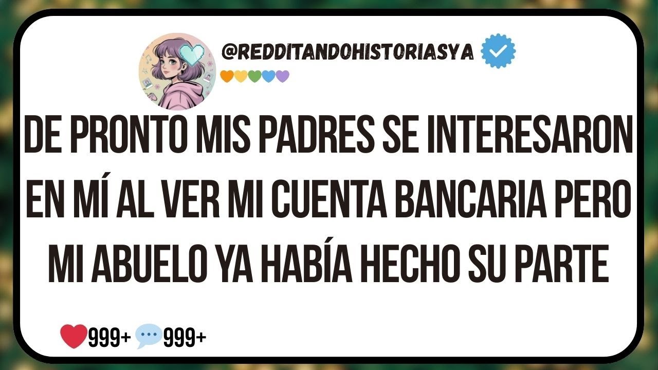 De pronto mis padres se interesaron en mí al ver mi cuenta bancaria, pero mi abuelo ya había hecho