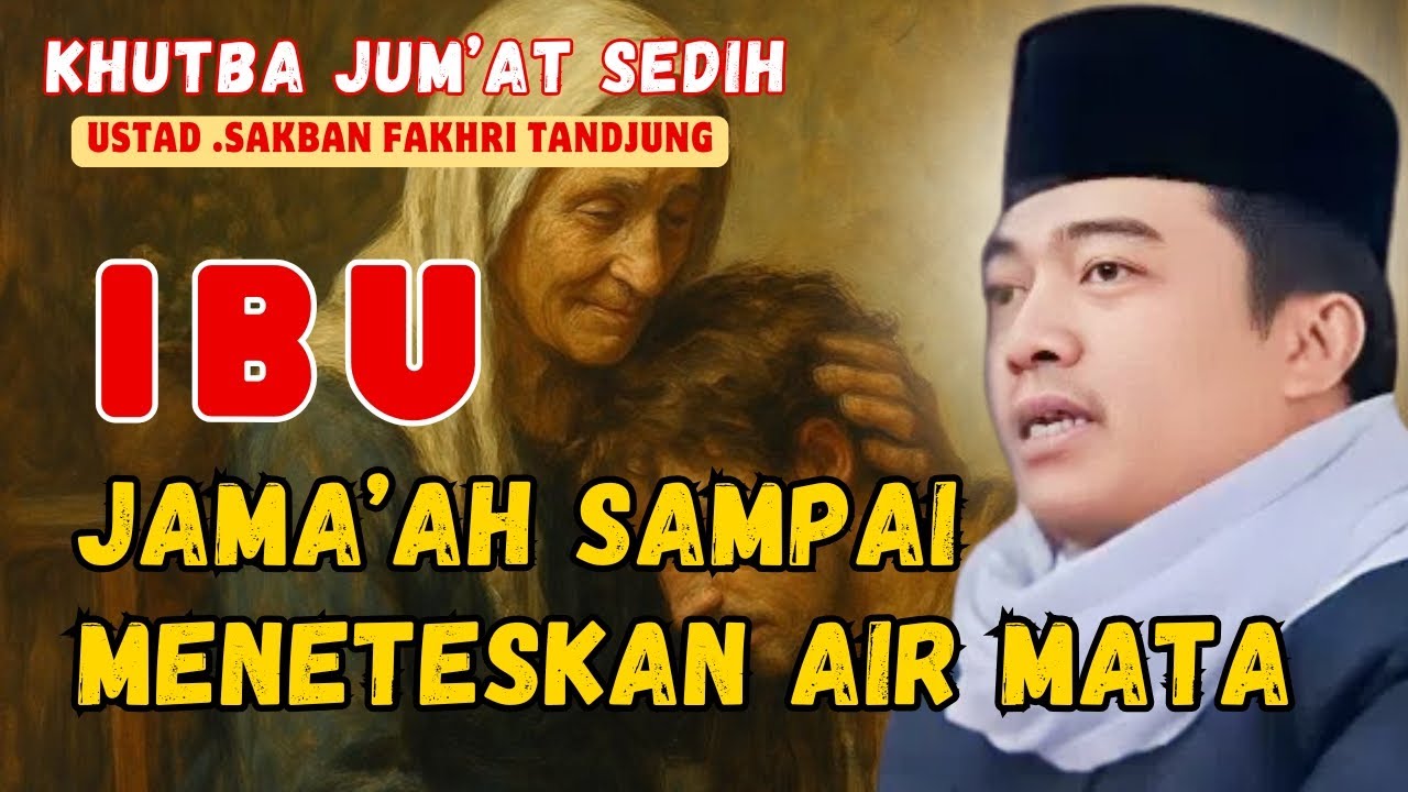CERAMAH KHUTBA JUM'AT SEDIH || UST.SAKBAN FAKHRI TANDJUNG || IBU