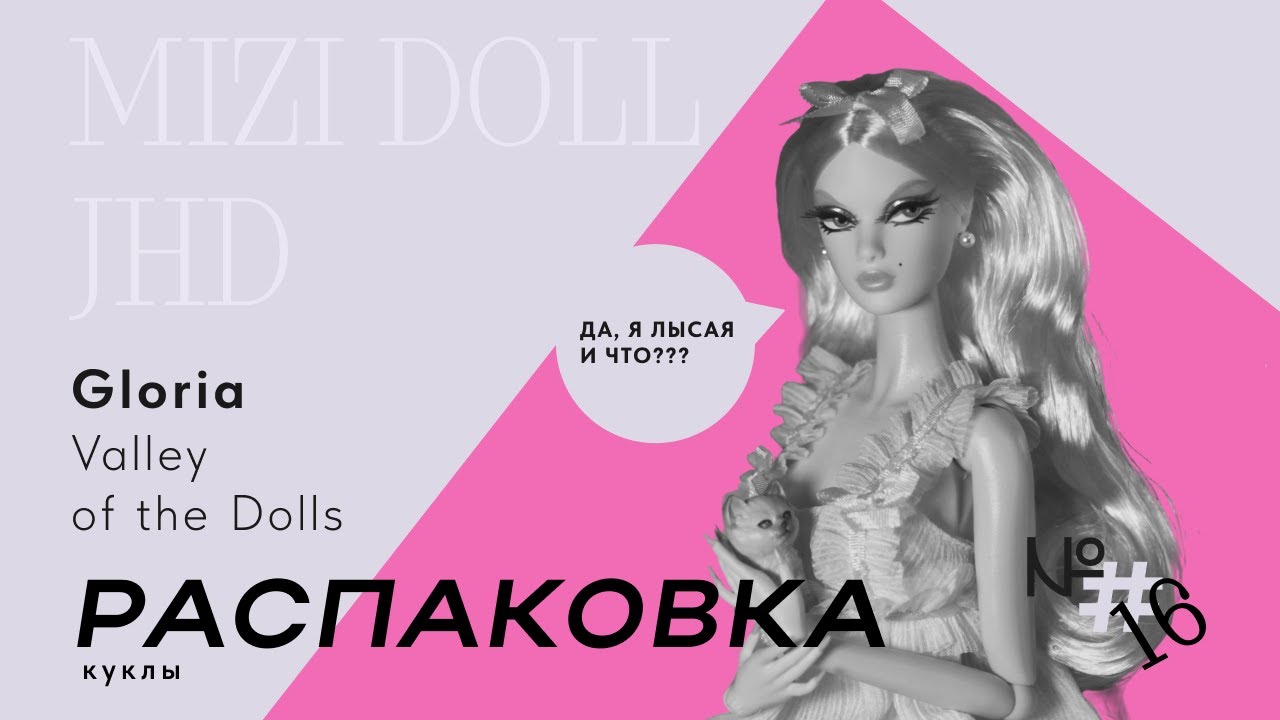 РАСПАКОВКА СКАНДАЛЬНОЙ ГЛОРИИ Valley of the Dolls // JHD Doll, Mizi