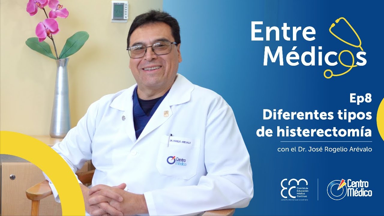 Diferentes tipos de histerectomía con el Dr. José Rogelio Arévalo