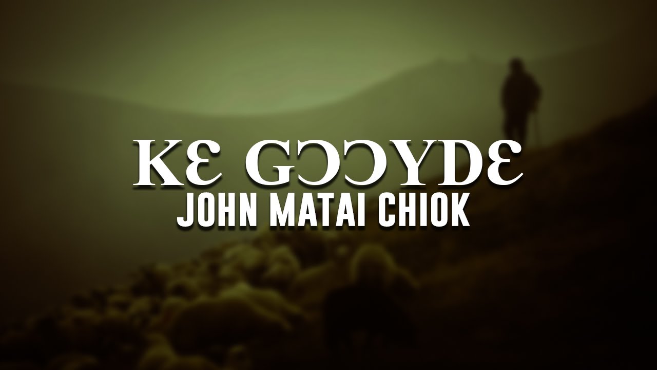 Ke Gooyde- John Matay Chiok (Lyrics)
