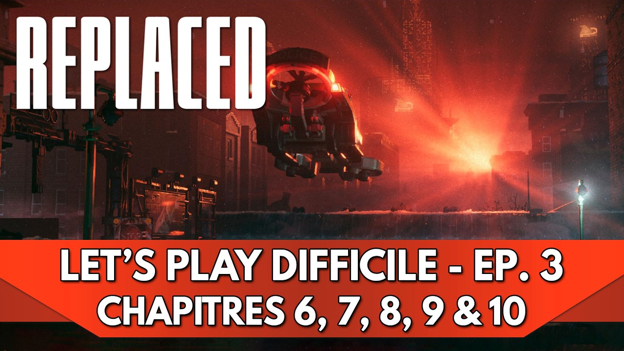 Replaced Gameplay FR : Chapitres 6 &agrave; 10 (100% / Difficile) | Ep.3 (FIN) - Let's Play