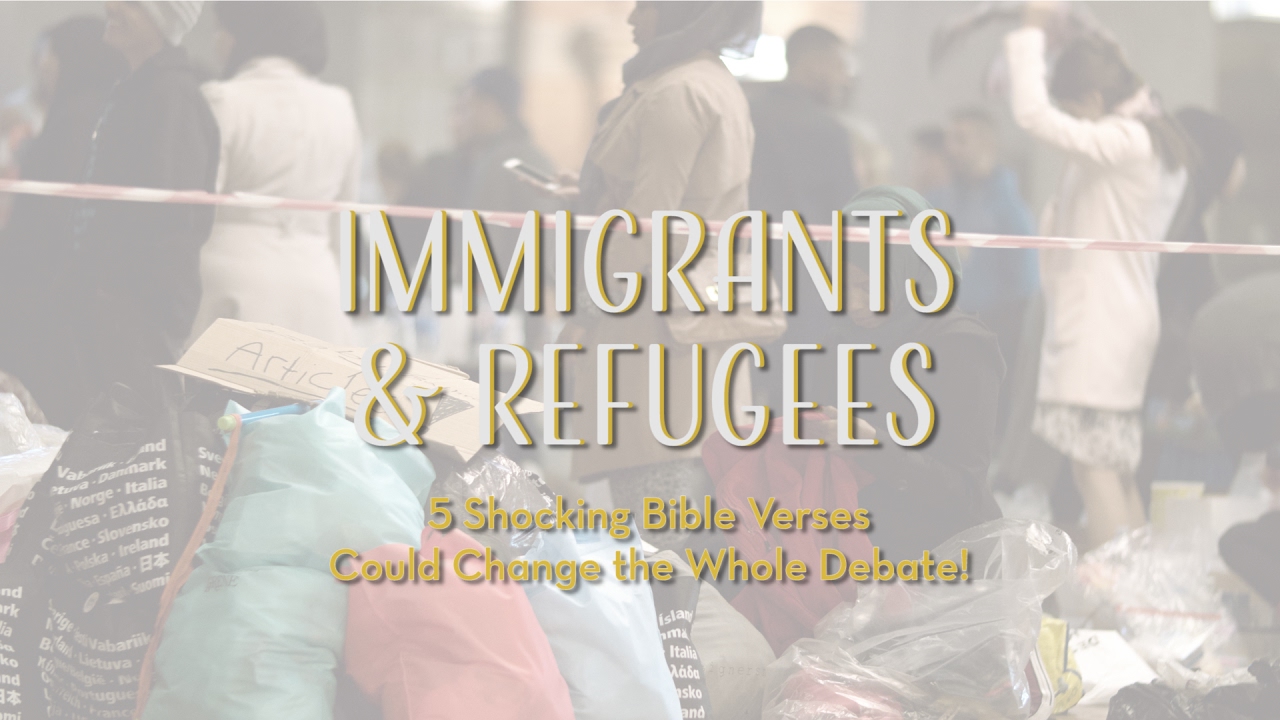 Immigrants & Refugees: 5 Shocking Bible Verses Could Change the Whole Debate!