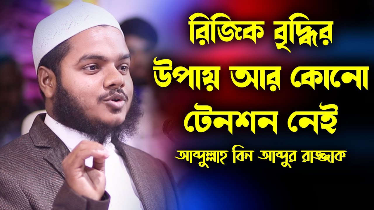 রিজিক বৃদ্ধির উপায় আর কোনো টেনশন নেই | Abdullah bin abdur razzak waz | আব্দুল্লাহ বিন আব্দুর রাজ্জাক