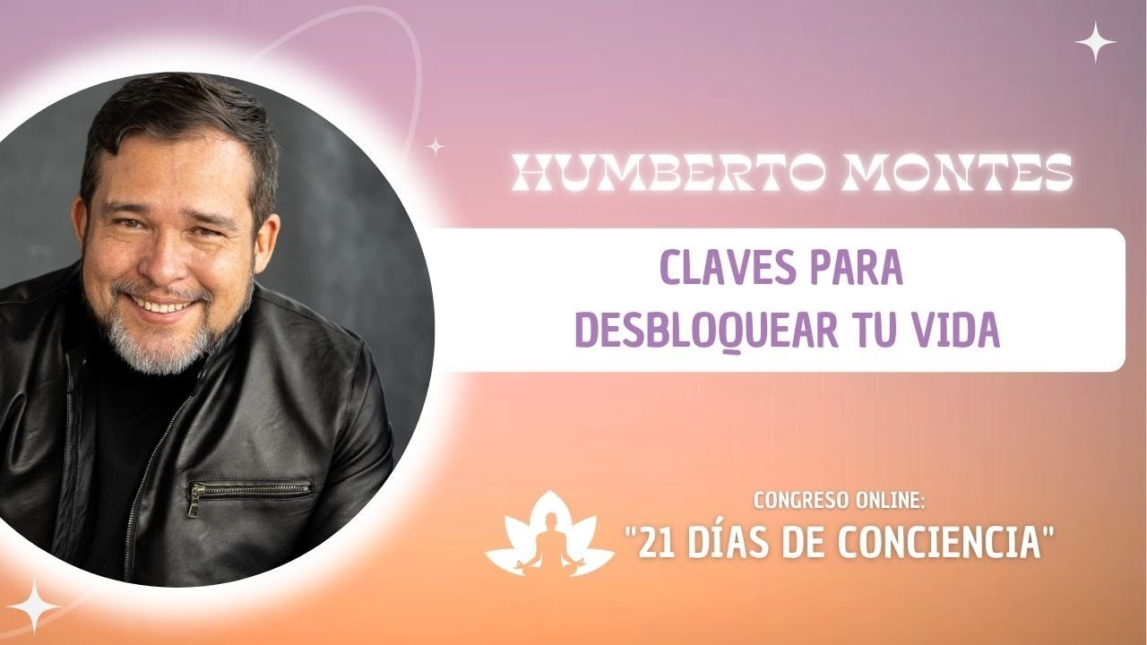 Claves para Desbloquear tu Vida con Humberto Montes