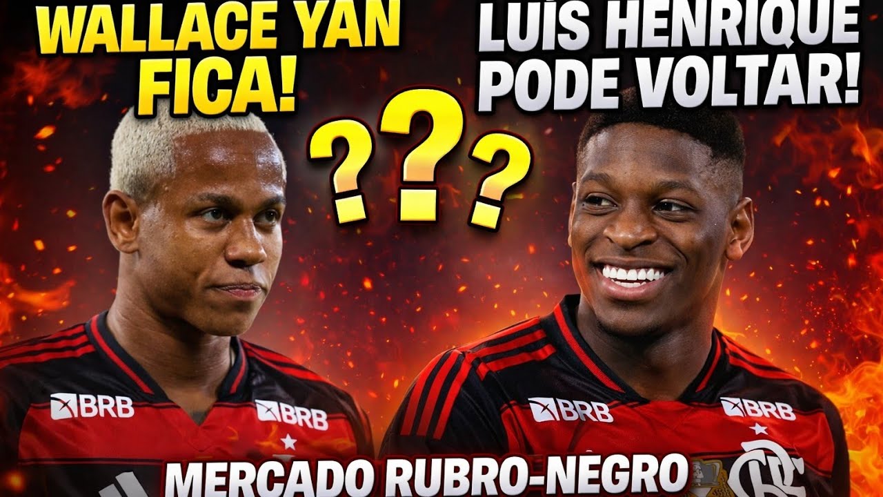 LUIZ HENRIQUE PODE VOLTAR AO FUTEBOL BRASILEIRO! WALLACE YAN PERMANECE NO FLAMENGO E+