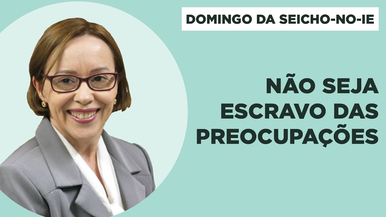 Não seja escravo das preocupações - Domingo da Seicho-No-Ie
