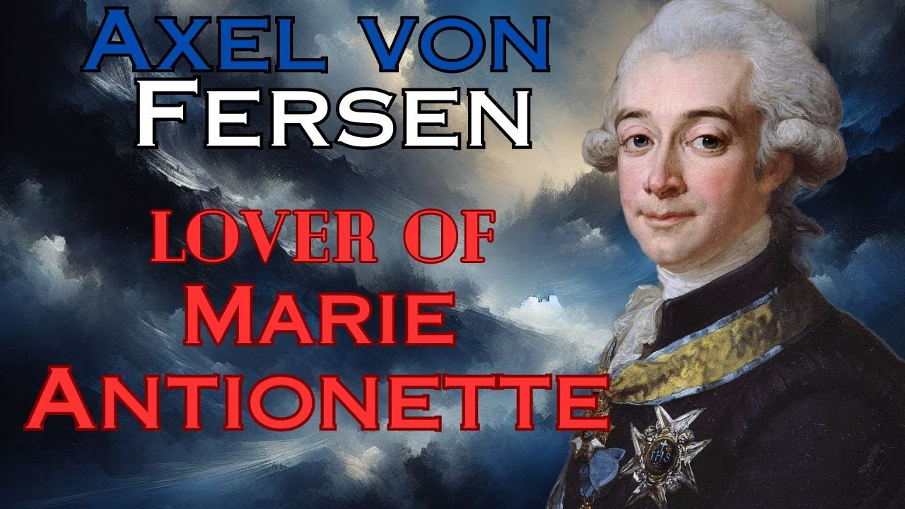 Axel von Fersen - Lover of Marie Antoinette, Count & Adventurer