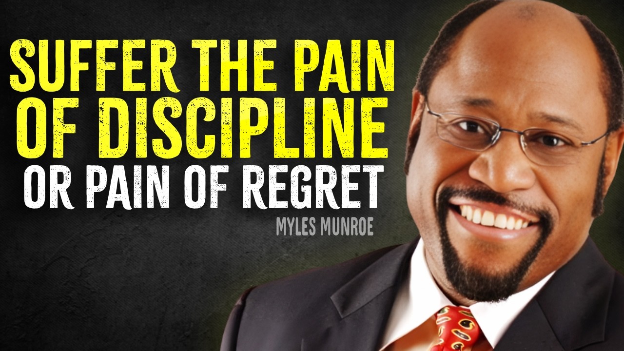 SUFFER THE PAIN OF DISCIPLINE OR THE PAIN OF REGRET - Myles Munroe Motivation Speech