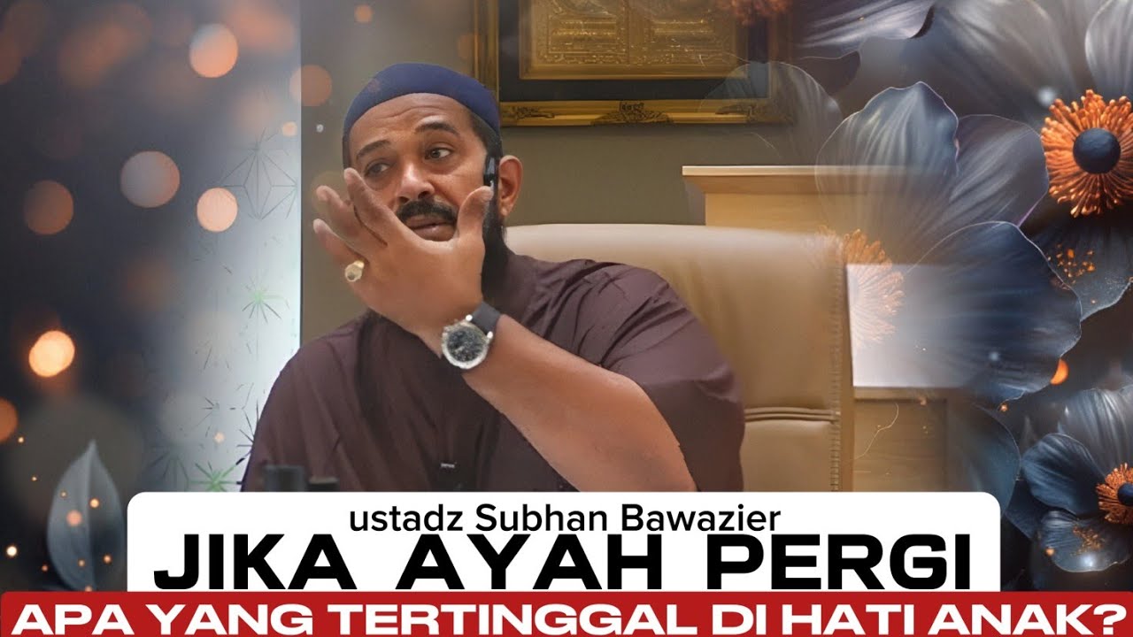 Amanah Berat Seorang Ayah - ustadz Subhan Bawazier 