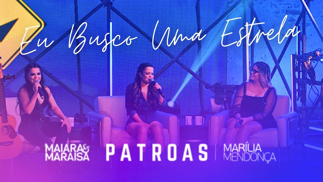 Marília Mendonça e Maiara e Maraisa - EU BUSCO UMA ESTRELA (PATROAS) 