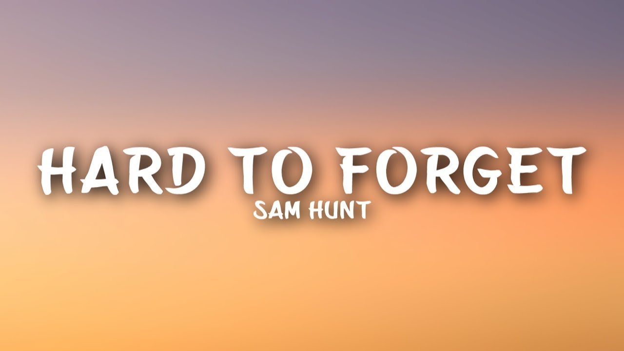 Sam Hunt - Hard To Forget (Lyrics)