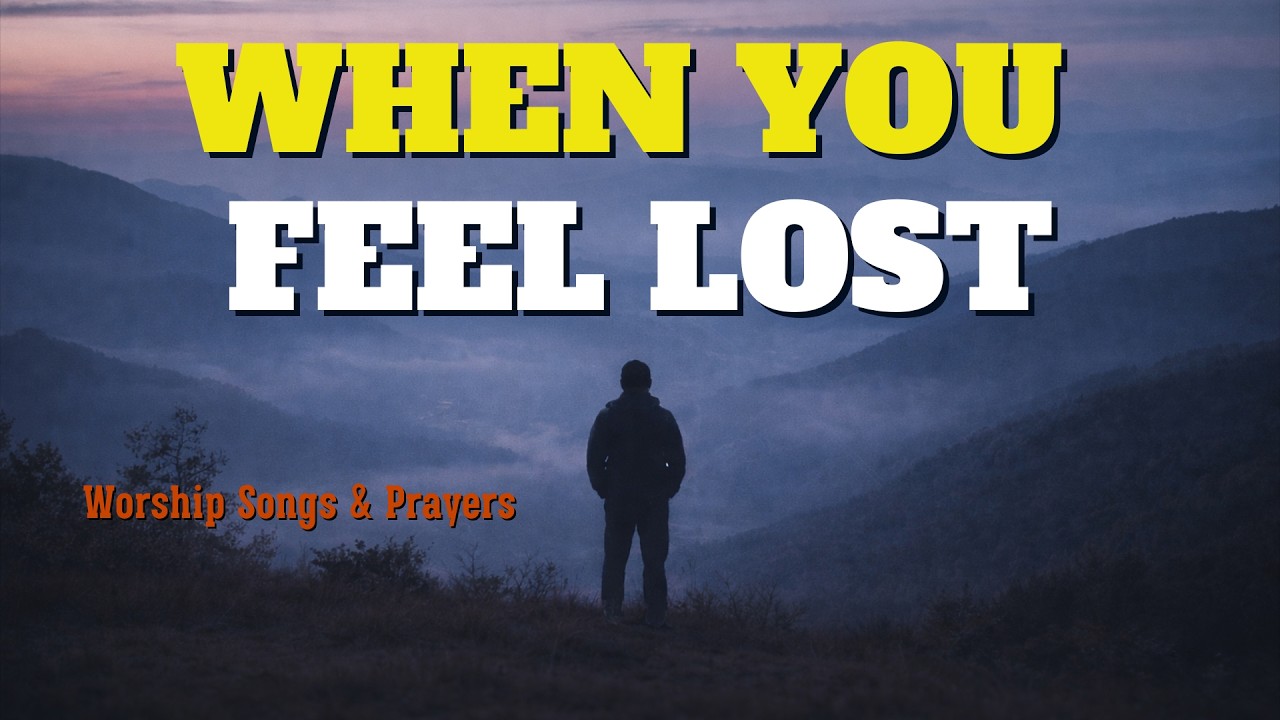 When You Feel Lost – A Worship Song About Trusting God | Worship Songs & Prayers