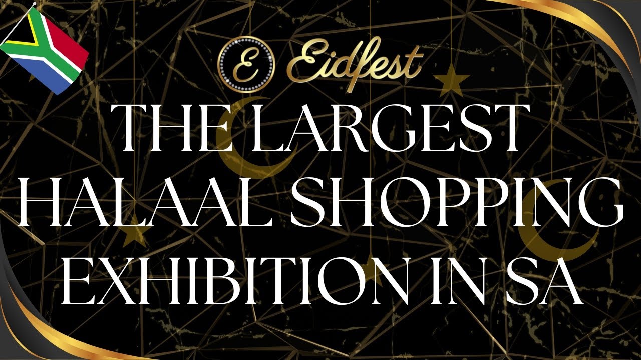 THE LARGEST HALAL EXHIBITION IN SOUTH AFRICA - EID FESTIVAL WELCOMES YOU!