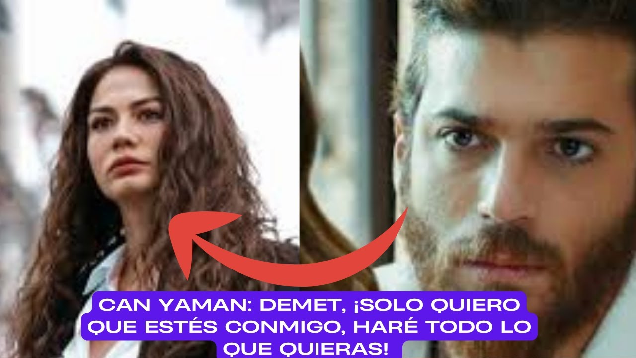 Can Yaman: Демет, я просто хочу, чтобы вы были со мной, я сделаю все, что вы хотите! 3