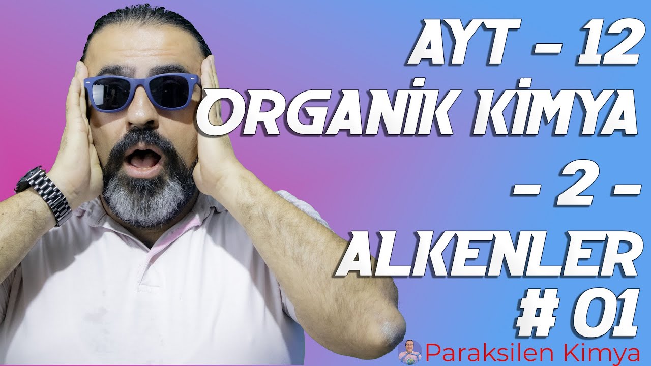AYT - 12 ORGANİK KİMYA - 2 - ALKENLER - 1. VİDEO ( PDF )