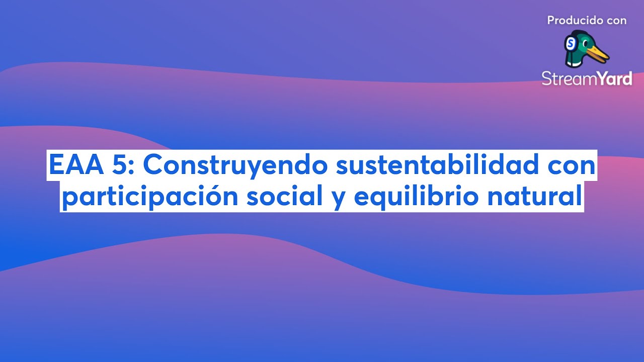 EAA 5: Construyendo sustentabilidad con participación social y equilibrio natural