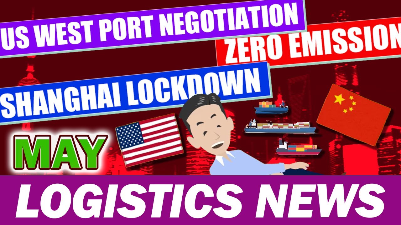 Logistics New in May, 2022. Explained Shanghai Lockdown, labor negotiations, zero emissions