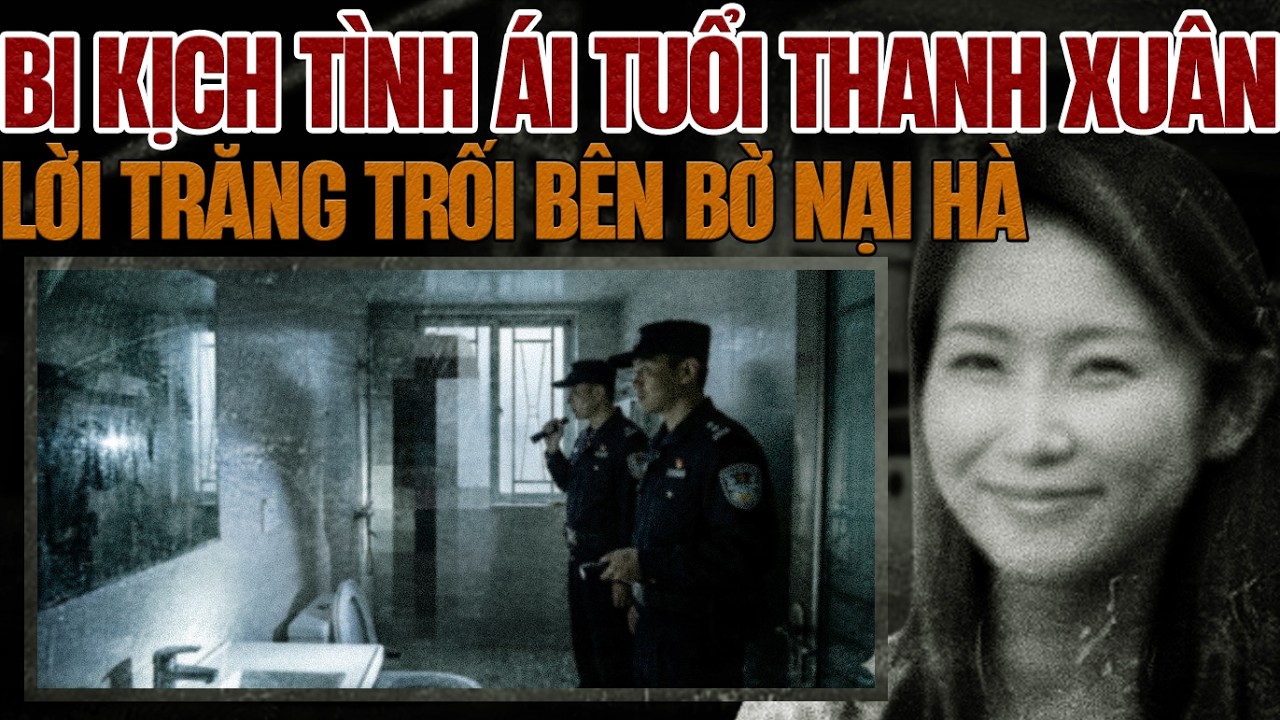 Kỳ Án Trung Quốc: Bi Kịch Tình Ái Tuổi Thanh Xuân & Ám Ảnh Nơi Phòng Tắm