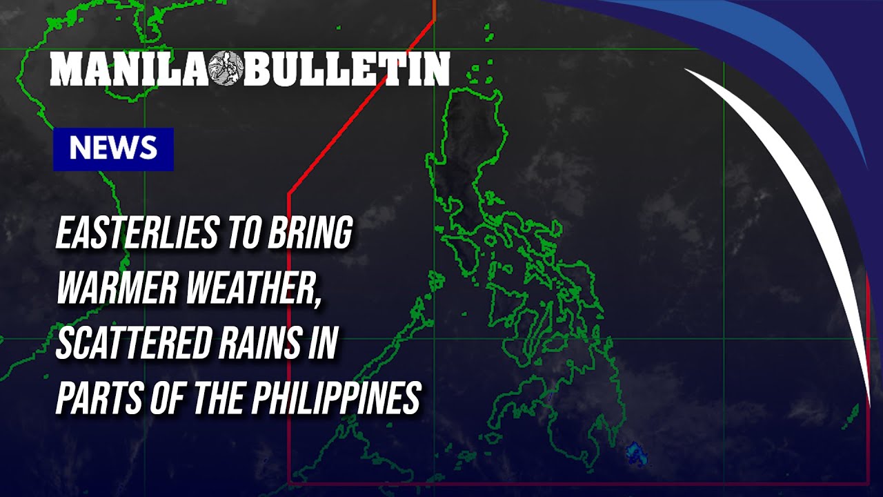 Easterlies to bring warmer weather, scattered rains in parts of the Philippines