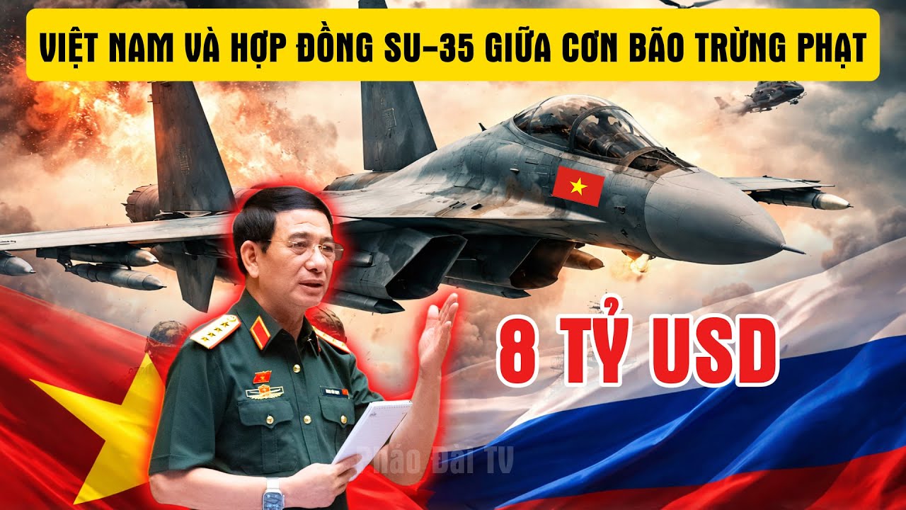 VIỆT NAM VÀ HỢP ĐỒNG SU-35 8 TỶ USD GIỮA CƠN BÃO TRỪNG PHẠT || PHÁO ĐÀI TV