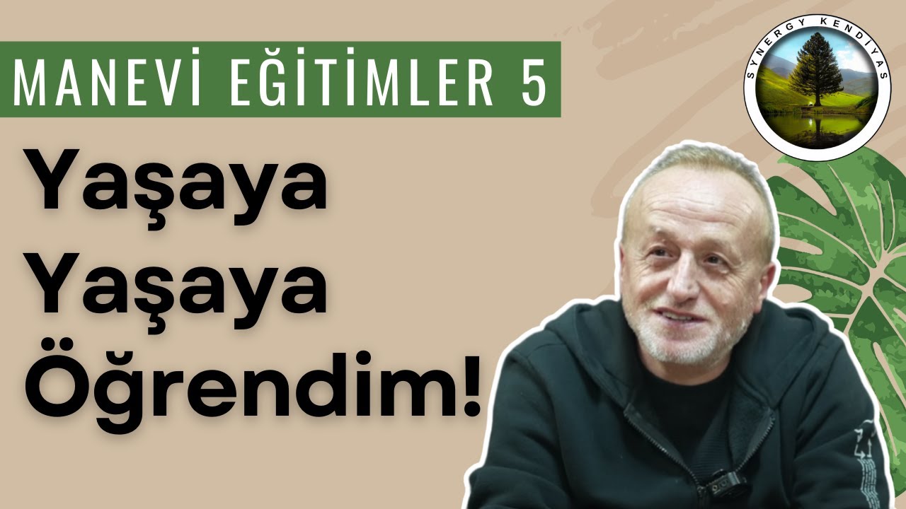 Manevi Eğitimler 5 Yaşaya Yaşaya &Ouml;ğrendim! | Synergy Kendiyas |