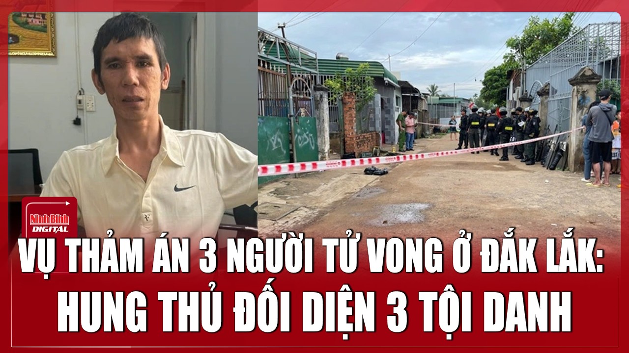 Truy tố kẻ thảm sát 3 người trong gia đình vợ gây rúng động Đắk Lắk | Ninh Bình Digital