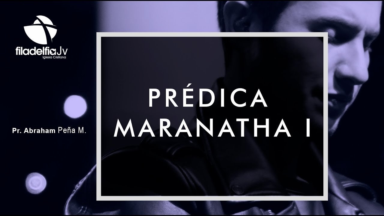 Pr&eacute;dica Maranatha I - Abraham Pe&ntilde;a Mendiga&ntilde;a