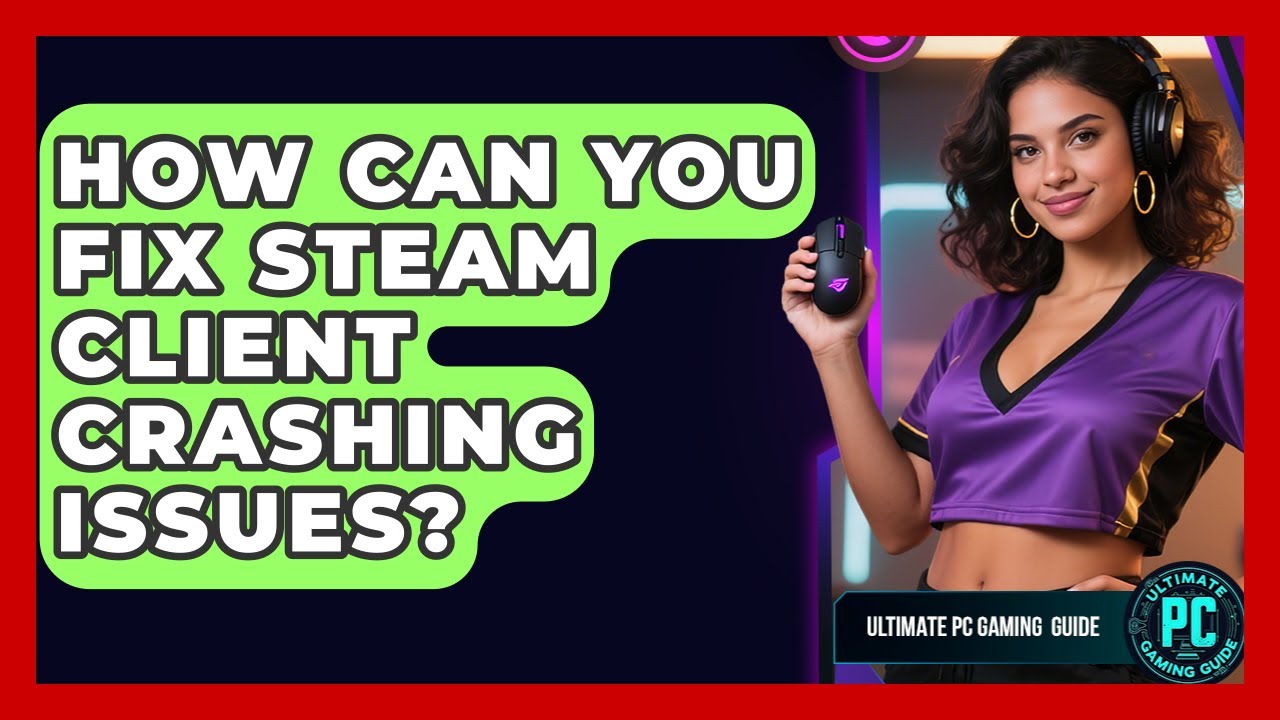 How Can You Fix Steam Client Crashing Issues? - Ultimate PC Gaming Guide