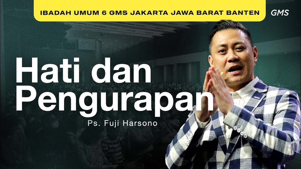 IBADAH UMUM 6 | HATI DAN PENGURAPAN | PS. FUJI HARSONO | GMS JAKARTA JAWA BARAT BANTEN