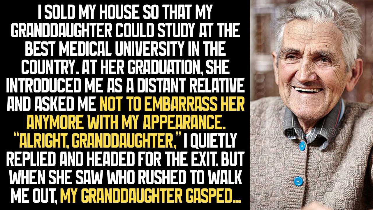 My granddaughter asked me not to embarrass her with my poor appearance. I sold house for education