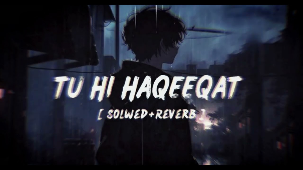 Tu Hi Haqeeqat (Slowed + Reverb) | Feel the Pain in Every Beat 💫