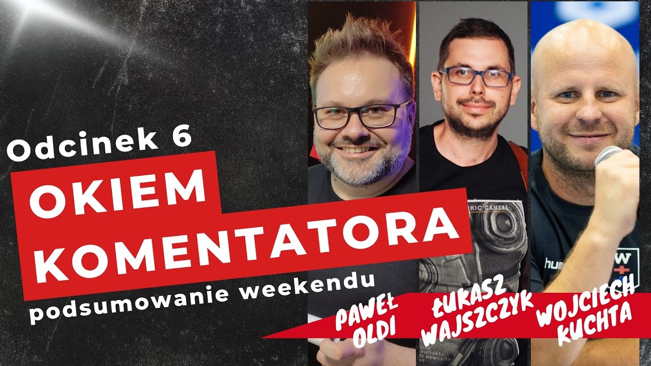OKIEM KOMENTATORA - dziennikarskie podsumowanie weekendu #6