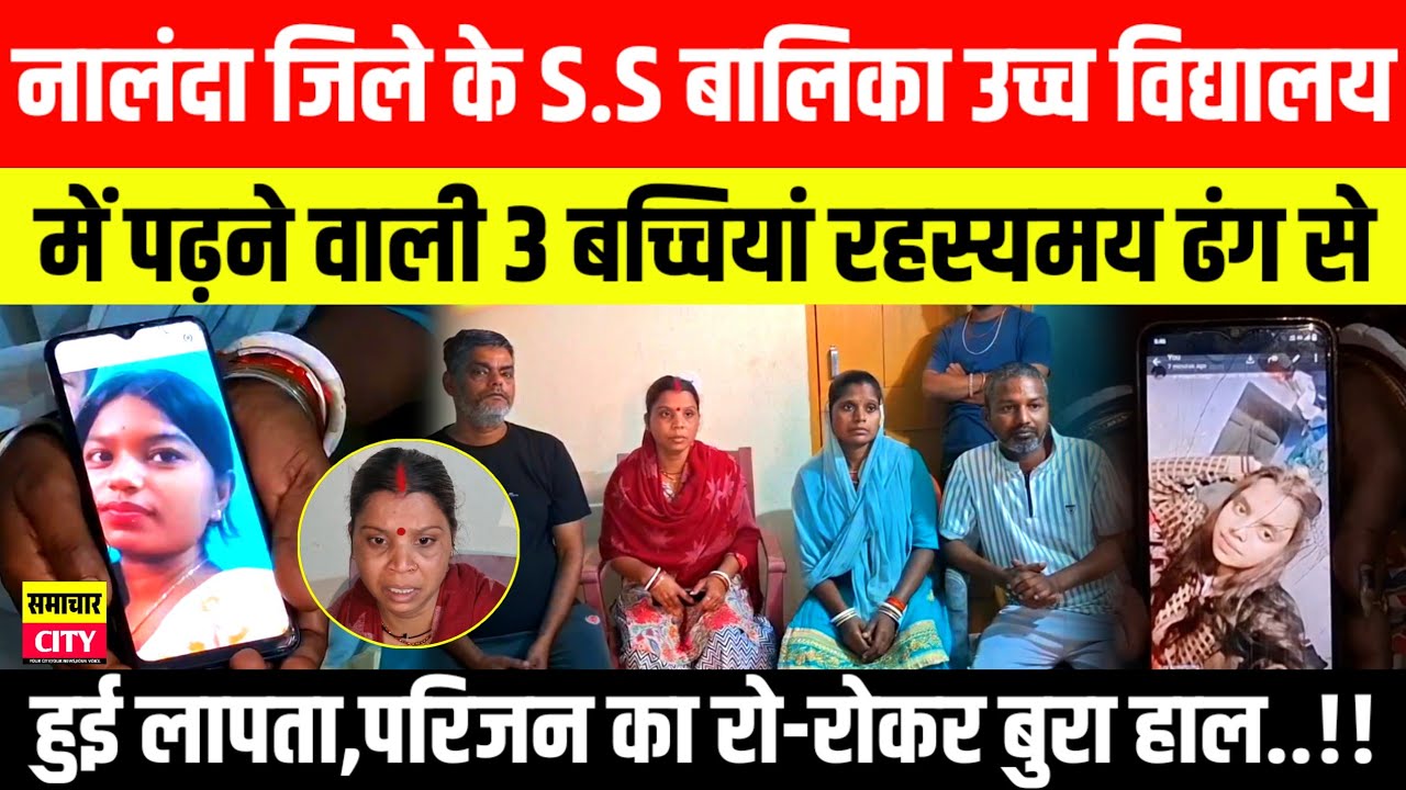नालंदा जिले के S.S बा/लिका उच्च विद्यालय में पढ़ने वाली  3 ब/च्चियां रहस्यमय तरीके से हुई ला/पता..!!