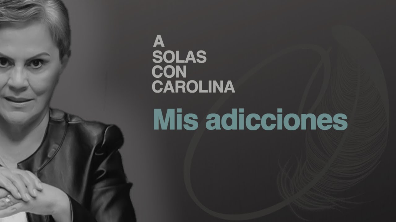 9. Mis adicciones | A solas con Carolina
