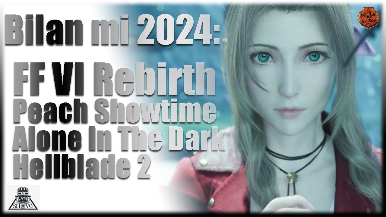 Bilan mi 2024 ⚔ Final Fantasy VII Rebirth, Hellblade 2, Peach Showtime... - Le Late Show