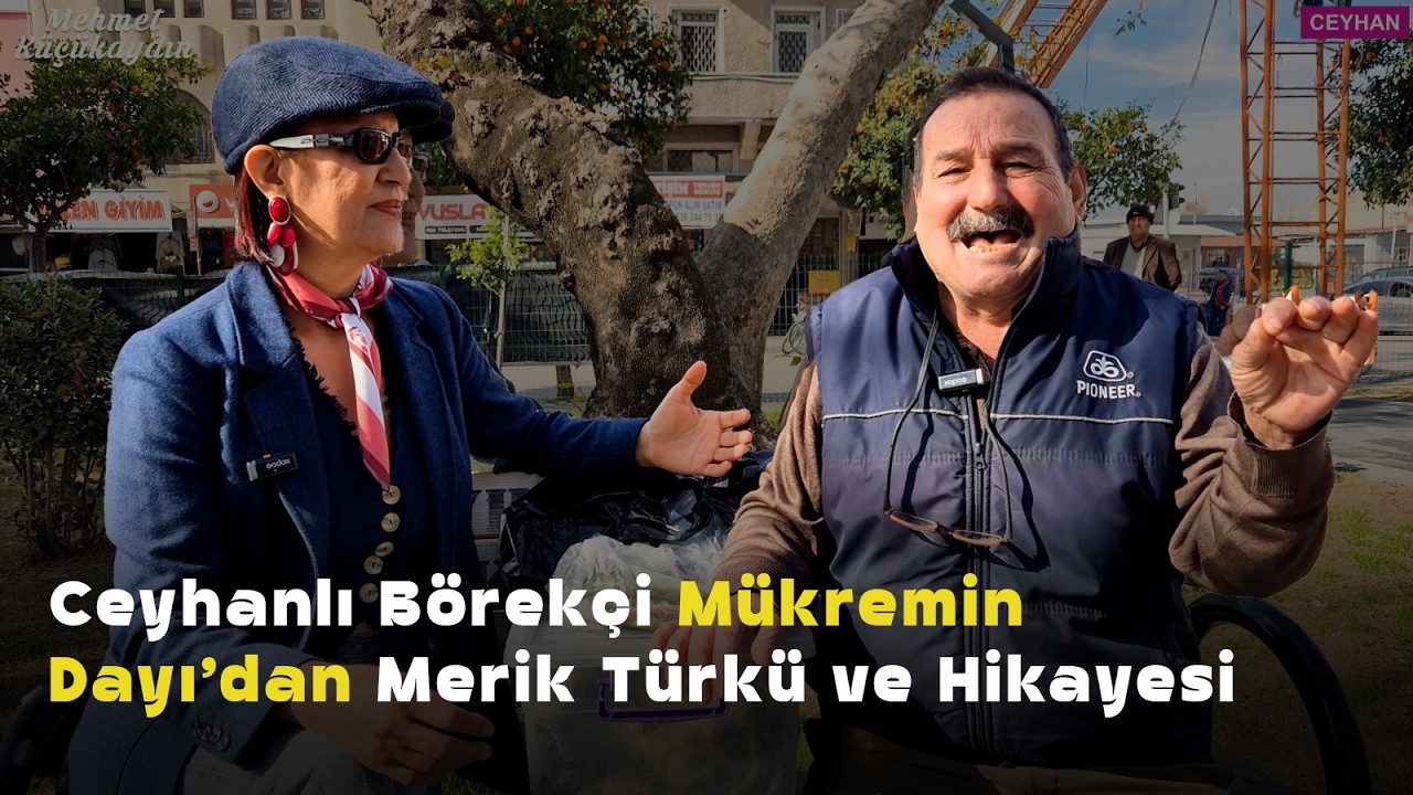 CEYHAN BÖREKÇİSİ MÜKREMİN DAYI'DAN MERİK TÜRKÜSÜ VE HİKAYESİ | THM SANATÇISI GÖNÜL TOPRAK İLE DÜET