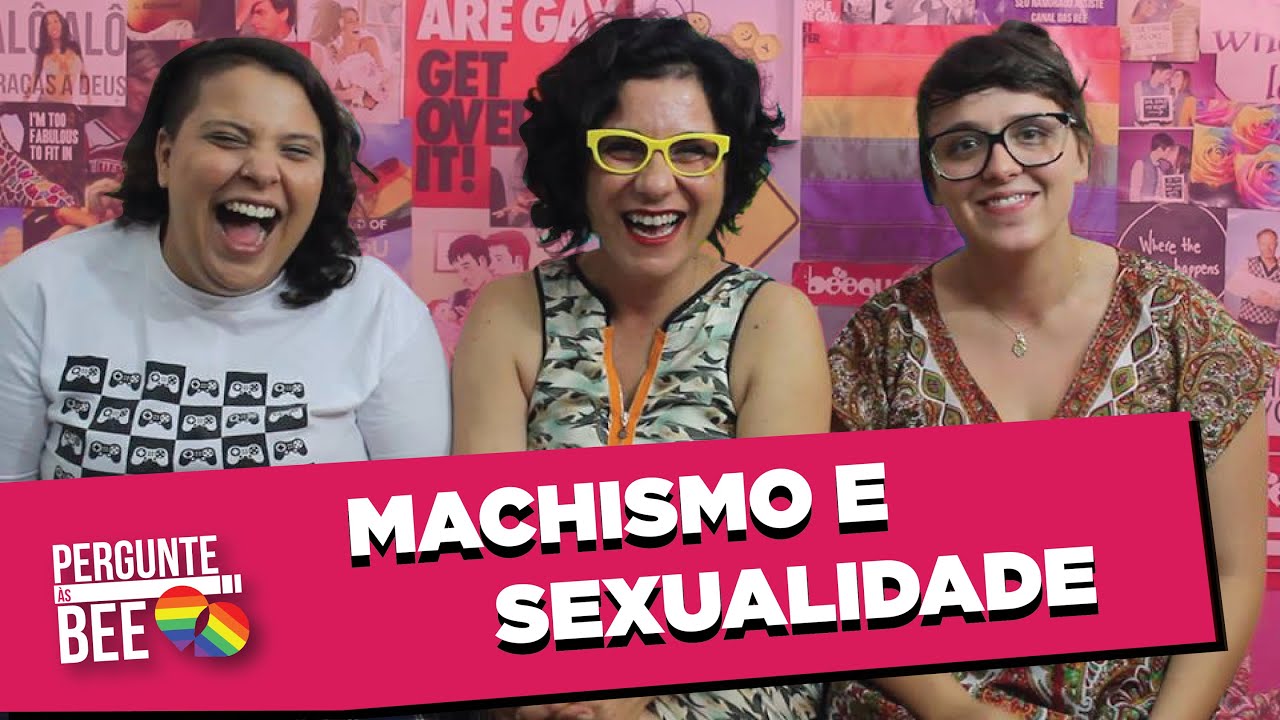 MACHISMO E SEXUALIDADE - Pergunte Às Bee 66