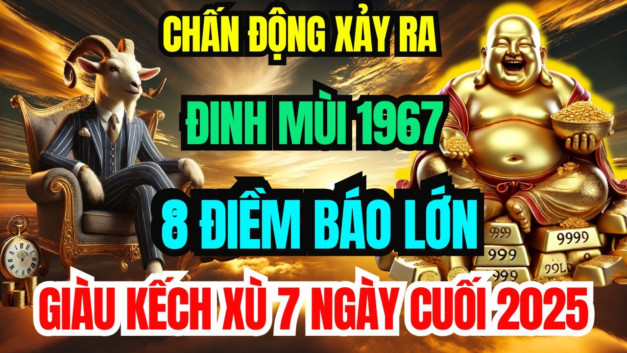 Sự Thật Đáng Sợ: Đinh Mùi 1967 Cuối Năm 2025 Xuất Hiện 8 Điềm Báo Lớn, Giàu Kếch Xù Đếm Tiền Mỏi Tay