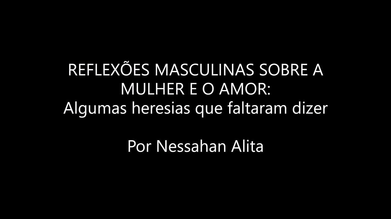 REFLEXÕES MASCULINAS SOBRE A MULHER E O AMOR | Nessahan Alita