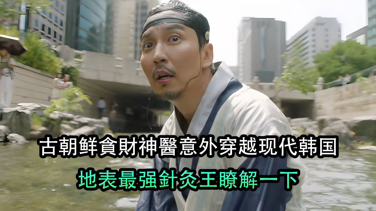 古朝鮮貪財神醫意外穿越現代，地表最强針灸王勇闖新世界，一口氣看完《名不虛傳》搞笑穿越韓劇