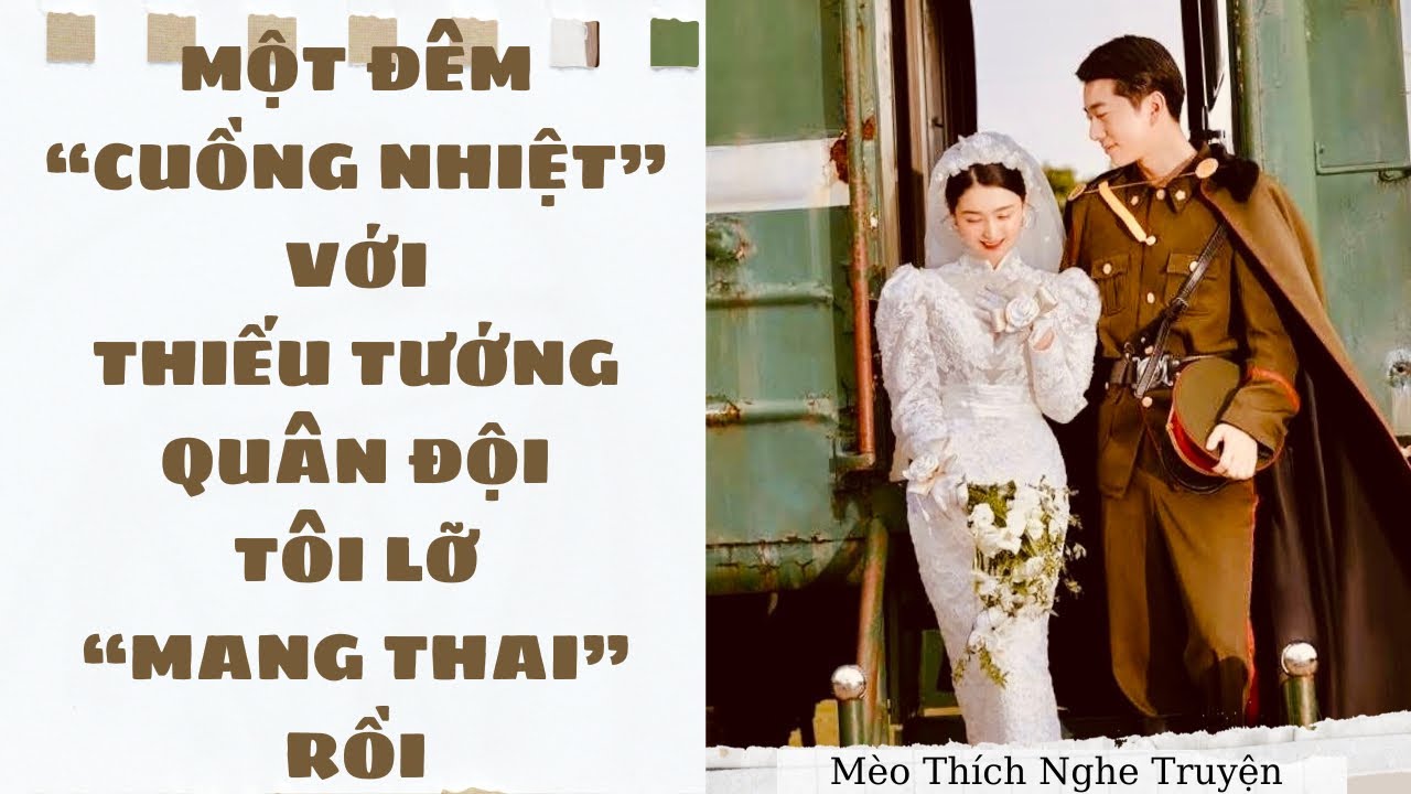 [SIÊU HOT] MỘT ĐÊM CUỒNG NHIỆT VỚI THIẾU TƯỚNG QUÂN ĐỘI TÔI LỠ MANG THAI RỒI | Mèo Thích Nghe Truyện