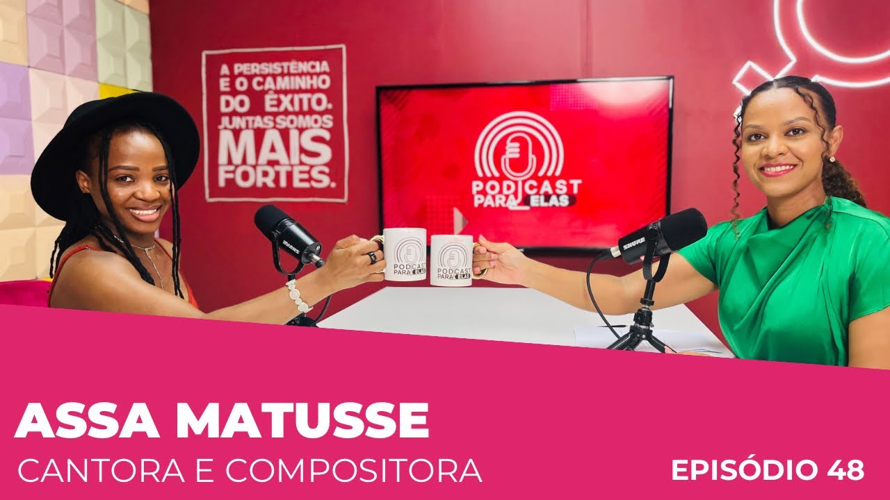 ASSA MATUSSE| CANTORA E COMPOSITORA| E48| PODCAST PARA ELAS