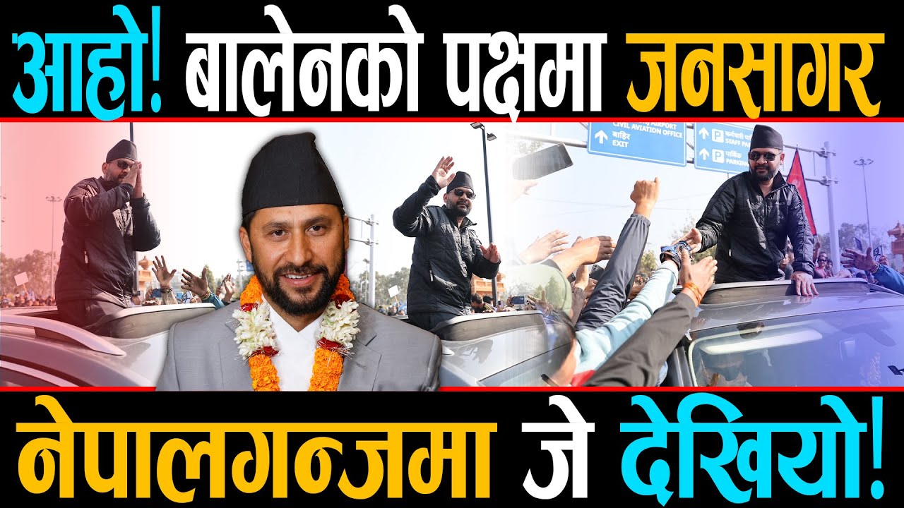बालेनको पक्षमा उर्लीयो भिड, नेपागन्जमा नसोचेको भयो, बालेन अब कहिले फर्किन्छन् काठमाडौँ  ?