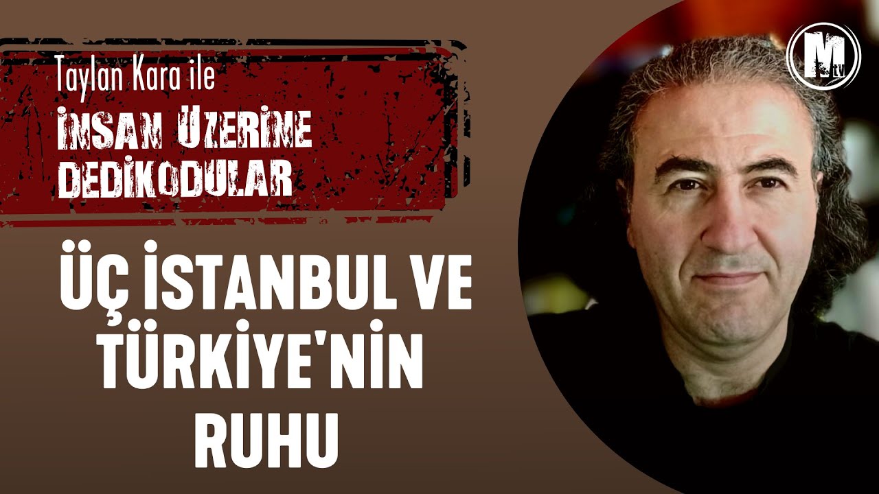 Taylan Kara ile İnsan Üzerine Dedikodular - Üç İstanbul ve Türkiye'nin Ruhu
