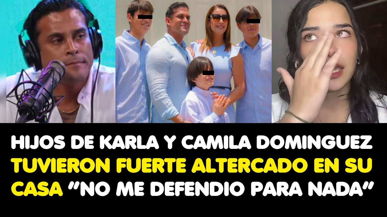 HIJOS DE KARLA Y CAMILA DOMINGUEZ TUVIERON FUERTE ALTERCADO EN SU CASA &ldquo;NO ME DEFENDIO PARA NADA&rdquo;