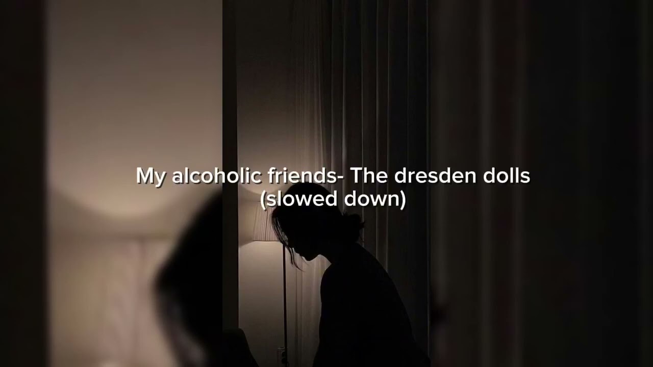 My alcoholic friends - The dresden dolls (slowed down)