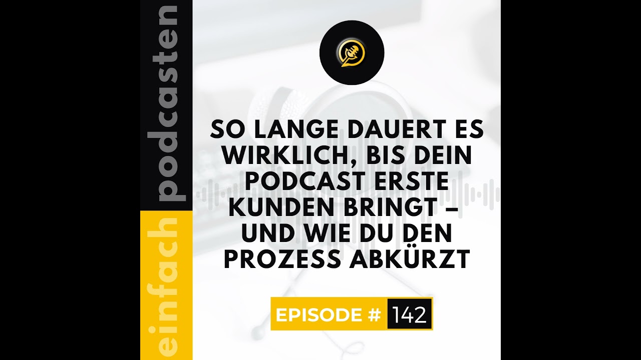 #142 - So lange dauert es wirklich, bis dein Podcast erste Kunden bringt - und wie du den Prozess...