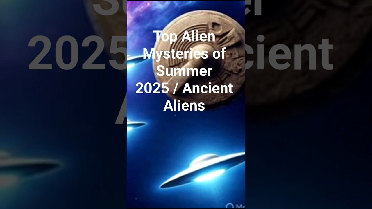 Top Alien Mysteries of Summer 2025/Ancient Aliens#AlienMysteries#UFO2025 #AncientAliens#AlienSecrets