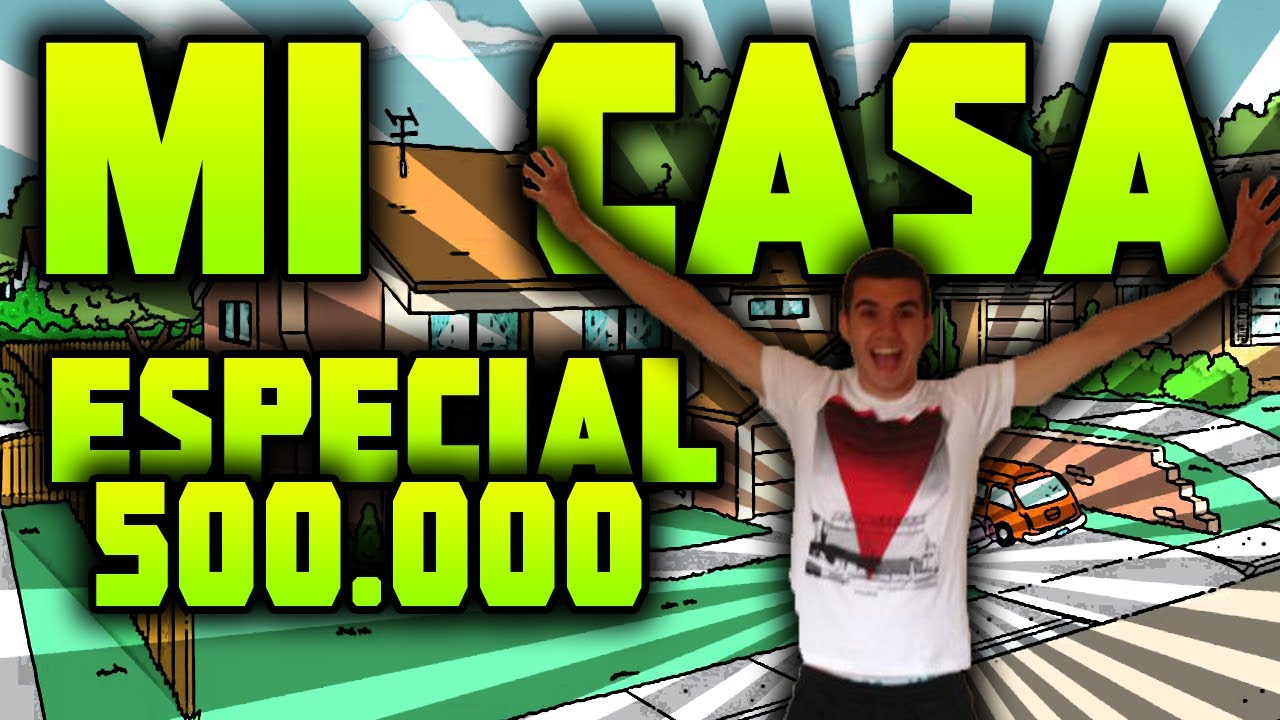 Especial 500.000 Suscriptores!! - MI CASA!! - bysTaXx